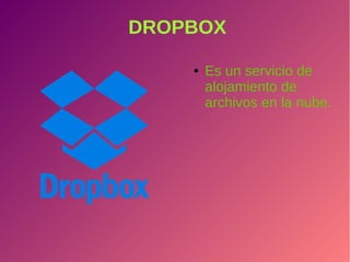 DROPBOX
● Es un servicio de
alojamiento de
archivos en la nube.
 
