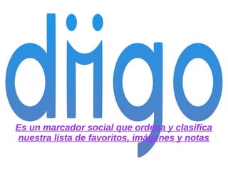 Es un marcador social que ordena y clasifica
nuestra lista de favoritos, imágenes y notas
 