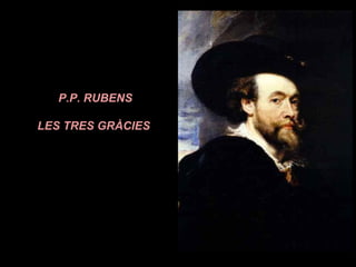 P.P. RUBENS
LES TRES GRÀCIES

 