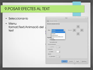 9.POSAR EFECTES AL TEXT
●
Seleccionar­lo
●
Menu 
format/Text/Animació del 
text
 
