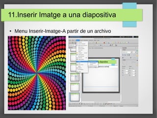 11.Inserir Imatge a una diapositiva
● Menu Inserir-Imatge-A partir de un archivo
 