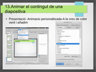 13.Animar el contingut de una
diapositiva
● Presentació- Animacio personalitzada-A la creu de color
verd i añadim
 