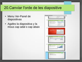 20.Canviar l'orde de les diapositive
● Menu Ver-Panel de
diapositivas
● Agafes la diapositiva y la
mous cap adal o cap abaix
 