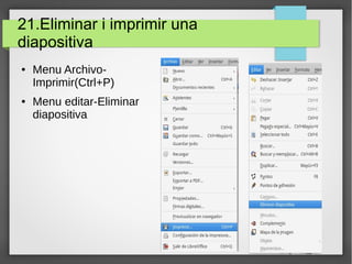 21.Eliminar i imprimir una
diapositiva
● Menu Archivo-
Imprimir(Ctrl+P)
● Menu editar-Eliminar
diapositiva
 
