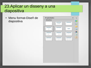 23.Aplicar un disseny a una
diapositiva
● Menu format-Diseñ de
diapositiva
 
