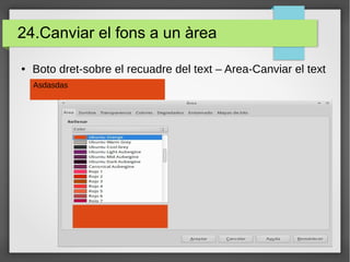 24.Canviar el fons a un àrea
● Boto dret-sobre el recuadre del text – Area-Canviar el text
Asdasdas
 