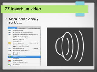 27.Inserir un video
● Menu Inserir-Video y
sonido ...
 