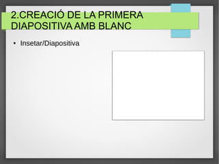 2.CREACIÓ DE LA PRIMERA
DIAPOSITIVA AMB BLANC
● Insetar/Diapositiva
 