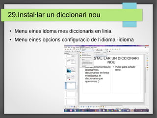 29.Instal·lar un diccionari nou
● Menu eines idoma mes diccionaris en linia
● Menu eines opcions configuracio de l'idioma -idioma
 