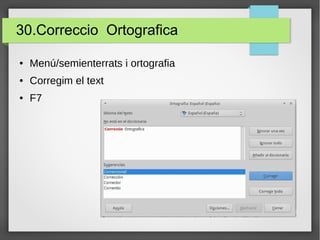 30.Correccio Ortografica
● Menú/semienterrats i ortografia
● Corregim el text
● F7
 