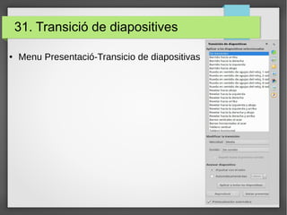 31. Transició de diapositives
● Menu Presentació-Transicio de diapositivas
 