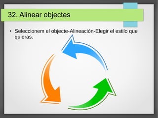 32. Alinear objectes
● Seleccionem el objecte-Alineación-Elegir el estilo que
quieras.
 
