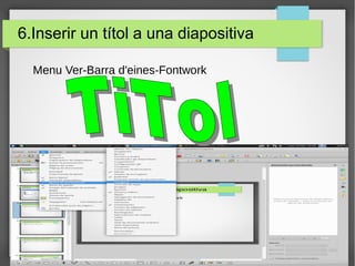 6.Inserir un títol a una diapositiva
Menu Ver-Barra d'eines-Fontwork
 
