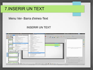 7.INSERIR UN TEXT
Menu Ver- Barra d'eines-Text
INSERIR UN TEXT
 