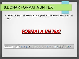 8.DONAR FORMAT A UN TEXT
● Seleccionem el text-Barra superior d'eines-Modifiquem el
text
FORMAT A UN TEXTFORMAT A UN TEXT
 