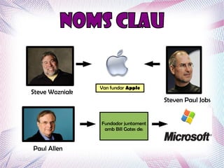 Van fundar Apple
Steve Wozniak
                                      Steven Paul Jobs


                Fundador juntament
                 amb Bill Gates de:


Paul Allen
 