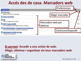 Accés des de casa. Marcadors web PreferènciesAfegir marcadorMarcadors web per defecteContreure/ExpandirEt permet: Accedir a una unitat de web. Afegir, eliminar i organitzarelsteusmarcadors web