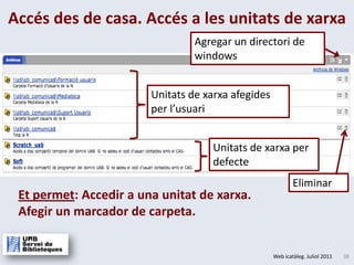 Accés des de casa. Accés a les unitats de xarxaAgregar un directori de windowsUnitats de xarxaafegides per l’usuariUnitats de xarxa per defecteEt permet: Accedir a una unitat de xarxa. Afegir un marcador de carpeta. Eliminar 