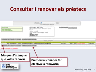 Consultar i renovar els préstecsMarqueul’exemplar que voleu renovarPremeu la iconaper fer efectiva la renovació