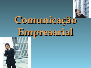 ComunicaçãoComunicação
EmpresarialEmpresarial
 
