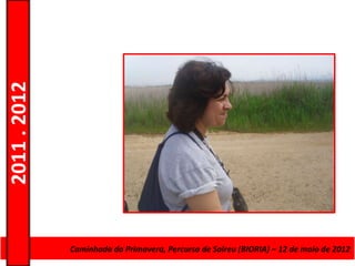 2011 . 2012




              CursoCaminhada da Primavera, Percurso deAdultos – Escolar –de maio de 2012
                    de Educação e Formação de Salreu (BIORIA) – 12 Nível Secundário
 