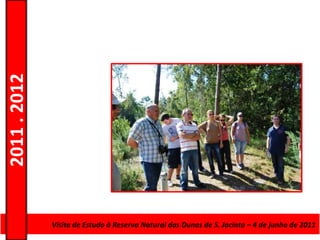 2011 . 2012




              Curso de Educação e Formação de AdultosJacinto – 4–de junho de 2011
                Visita de Estudo à Reserva Natural das Dunas de S. – Escolar Nível Secundário
 