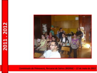 2011 . 2012




              CursoCaminhada da Primavera, Percurso deAdultos – Escolar –de maio de 2012
                    de Educação e Formação de Salreu (BIORIA) – 12 Nível Secundário
 