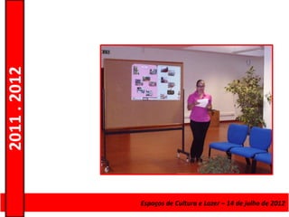 2011 . 2012




              Curso de Educação e Formação de Adultos Lazer – 14 de julho de 2012
                                      Espaços de Cultura e – Escolar – Nível Secundário
 