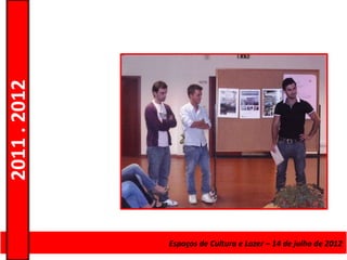2011 . 2012




              Curso de Educação e Formação de Adultos Lazer – 14 de julho de 2012
                                      Espaços de Cultura e – Escolar – Nível Secundário
 