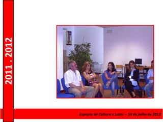 2011 . 2012




              Curso de Educação e Formação de Adultos Lazer – 14 de julho de 2012
                                      Espaços de Cultura e – Escolar – Nível Secundário
 