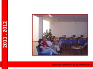 2011 . 2012




              Curso de Educação e Formação de Adultos – Escolar – de julho de 2012
                                           Iguais na Diferença – 16 Nível Secundário
 