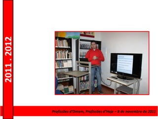 2011 . 2012




              Curso de Educação e FormaçãoProfissões d’Hoje Escolarnovembro de 2011
                            Profissões d’Ontem, de Adultos – – 8 de – Nível Secundário
 
