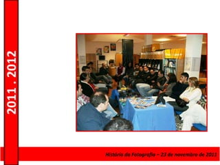 2011 . 2012




              Curso de Educação e Formação de Adultos ––Escolarnovembro de 2011
                                      História da Fotografia 23 de – Nível Secundário
 
