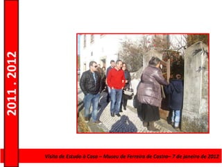 2011 . 2012




              CursoVisita de Estudo à e Formaçãode Ferreira de Castro– 7 deNível Secundário
                    de Educação Casa – Museu de Adultos – Escolar – janeiro de 2012
 