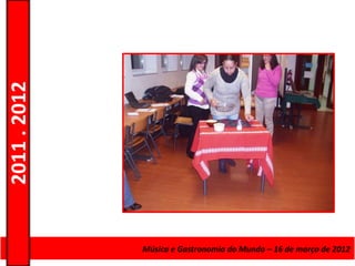 2011 . 2012




              Curso de Educação eMúsica e Gastronomia do Mundo – 16 – Nível Secundário
                                 Formação de Adultos – Escolar de março de 2012
 