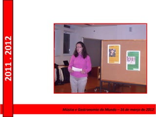 2011 . 2012




              Curso de Educação eMúsica e Gastronomia do Mundo – 16 – Nível Secundário
                                 Formação de Adultos – Escolar de março de 2012
 