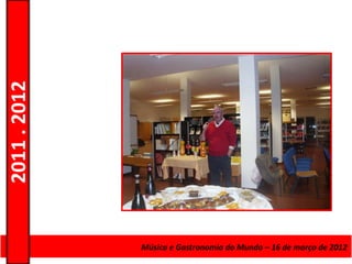 2011 . 2012




              Curso de Educação eMúsica e Gastronomia do Mundo – 16 – Nível Secundário
                                 Formação de Adultos – Escolar de março de 2012
 
