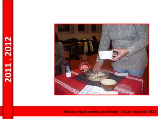 2011 . 2012




              Curso de Educação eMúsica e Gastronomia do Mundo – 16 – Nível Secundário
                                 Formação de Adultos – Escolar de março de 2012
 