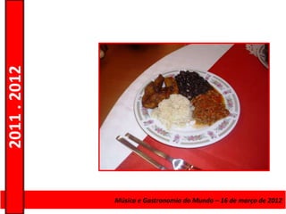 2011 . 2012




              Curso de Educação eMúsica e Gastronomia do Mundo – 16 – Nível Secundário
                                 Formação de Adultos – Escolar de março de 2012
 