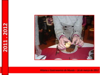 2011 . 2012




              Curso de Educação eMúsica e Gastronomia do Mundo – 16 – Nível Secundário
                                 Formação de Adultos – Escolar de março de 2012
 