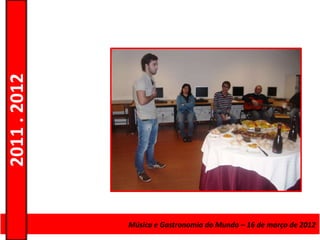 2011 . 2012




              Curso de Educação eMúsica e Gastronomia do Mundo – 16 – Nível Secundário
                                 Formação de Adultos – Escolar de março de 2012
 