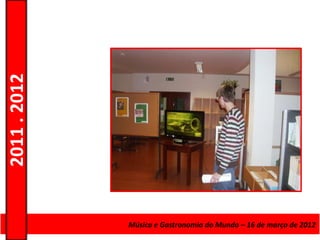 2011 . 2012




              Curso de Educação eMúsica e Gastronomia do Mundo – 16 – Nível Secundário
                                 Formação de Adultos – Escolar de março de 2012
 