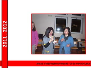 2011 . 2012




              Curso de Educação eMúsica e Gastronomia do Mundo – 16 – Nível Secundário
                                 Formação de Adultos – Escolar de março de 2012
 