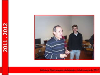 2011 . 2012




              Curso de Educação eMúsica e Gastronomia do Mundo – 16 – Nível Secundário
                                 Formação de Adultos – Escolar de março de 2012
 