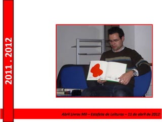 2011 . 2012




              Curso de Educação Abril Livros Mil –de Adultos – Escolar – Nível Secundário
                                e Formação Estafeta de Leituras – 11 de abril de 2012
 