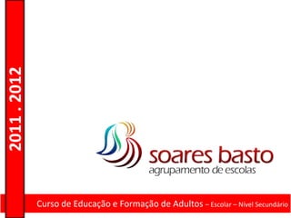 2011 . 2012




              Curso de Educação e Formação de Adultos – Escolar – Nível Secundário
 