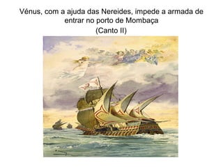 Vénus, com a ajuda das Nereides, impede a armada de
            entrar no porto de Mombaça
                      (Canto II)
 
