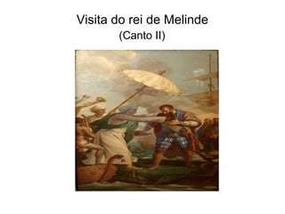Visita do rei de Melinde
       (Canto II)
 