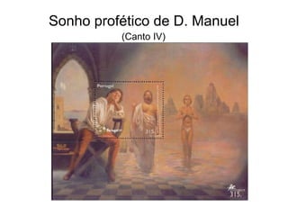 Sonho profético de D. Manuel
          (Canto IV)
 