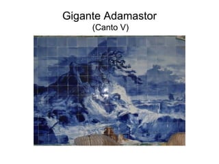 Gigante Adamastor
     (Canto V)
 